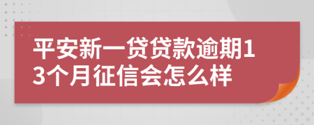 平安新一贷贷款逾期13个月征信会怎么样