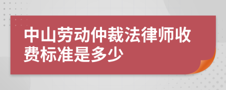 中山劳动仲裁法律师收费标准是多少