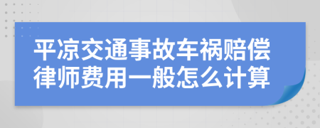 平凉交通事故车祸赔偿律师费用一般怎么计算