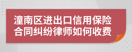 潼南区进出口信用保险合同纠纷律师如何收费