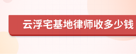 云浮宅基地律师收多少钱