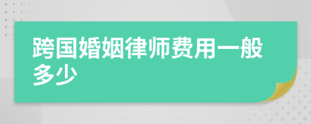 跨国婚姻律师费用一般多少