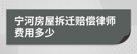 宁河房屋拆迁赔偿律师费用多少