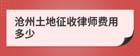 沧州土地征收律师费用多少