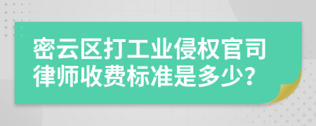 密云区打工业侵权官司律师收费标准是多少？
