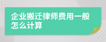 企业搬迁律师费用一般怎么计算