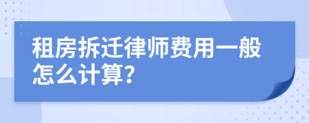 租房拆迁律师费用一般怎么计算？