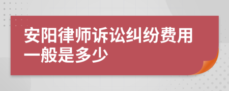 安阳律师诉讼纠纷费用一般是多少