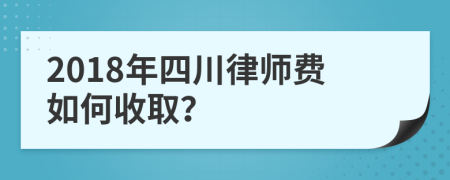 2018年四川律师费如何收取？