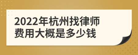 2022年杭州找律师费用大概是多少钱