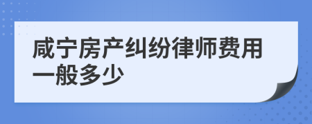 咸宁房产纠纷律师费用一般多少