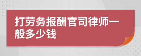 打劳务报酬官司律师一般多少钱