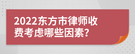 2022东方市律师收费考虑哪些因素？