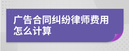 广告合同纠纷律师费用怎么计算