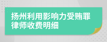 扬州利用影响力受贿罪律师收费明细