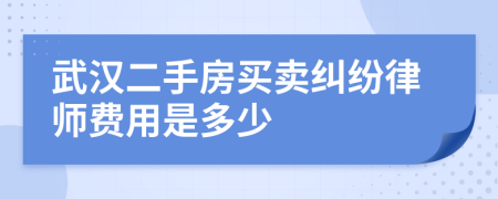 武汉二手房买卖纠纷律师费用是多少