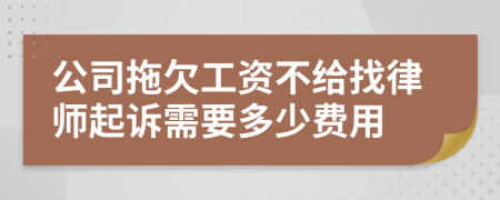 公司拖欠工资不给找律师起诉需要多少费用