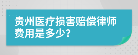 贵州医疗损害赔偿律师费用是多少？
