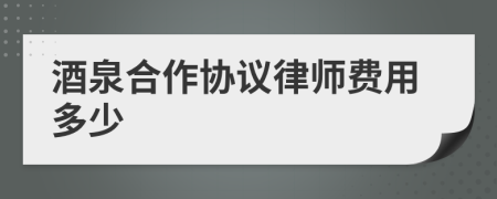 酒泉合作协议律师费用多少