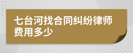 七台河找合同纠纷律师费用多少