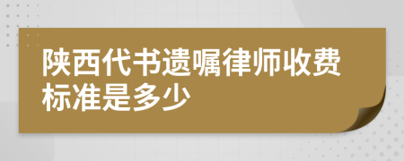 陕西代书遗嘱律师收费标准是多少
