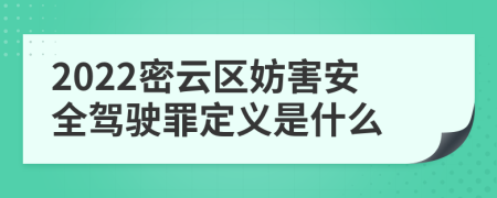 2022密云区妨害安全驾驶罪定义是什么