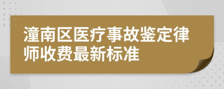 潼南区医疗事故鉴定律师收费最新标准