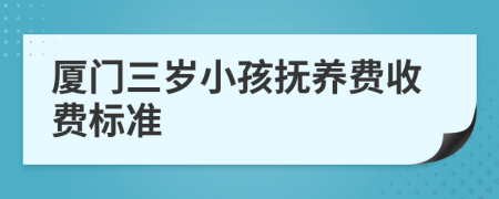 厦门三岁小孩抚养费收费标准