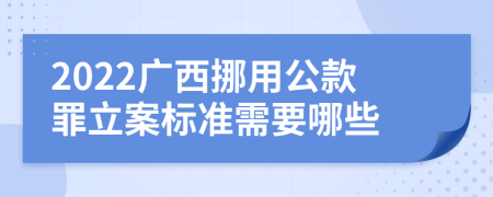 2022广西挪用公款罪立案标准需要哪些