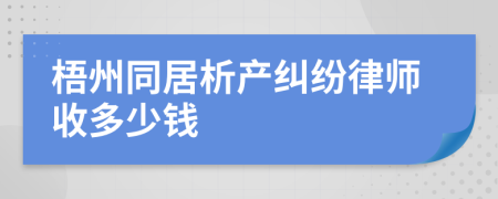 梧州同居析产纠纷律师收多少钱