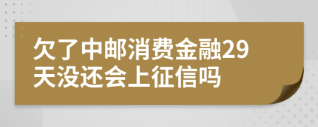 欠了中邮消费金融29天没还会上征信吗