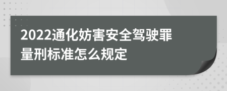 2022通化妨害安全驾驶罪量刑标准怎么规定