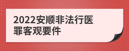 2022安顺非法行医罪客观要件