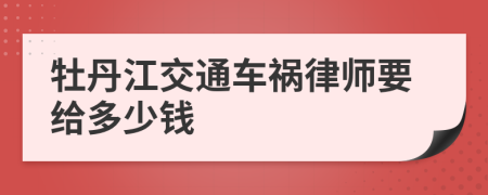 牡丹江交通车祸律师要给多少钱