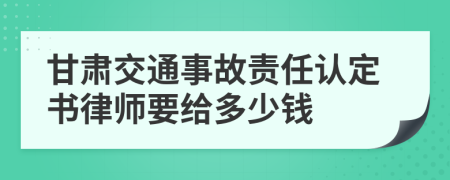 甘肃交通事故责任认定书律师要给多少钱