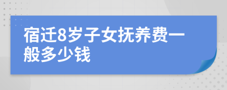 宿迁8岁子女抚养费一般多少钱