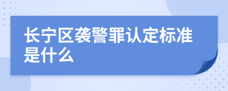 长宁区袭警罪认定标准是什么