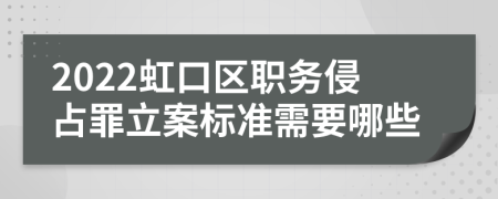 2022虹口区职务侵占罪立案标准需要哪些