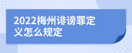 2022梅州诽谤罪定义怎么规定