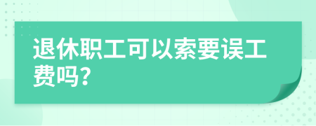 退休职工可以索要误工费吗？