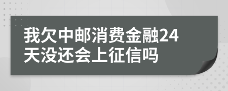 我欠中邮消费金融24天没还会上征信吗