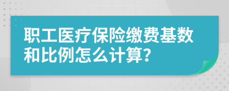 职工医疗保险缴费基数和比例怎么计算？