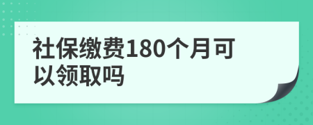 社保缴费180个月可以领取吗