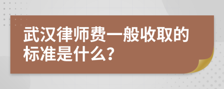 武汉律师费一般收取的标准是什么？