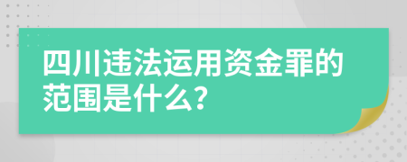 四川违法运用资金罪的范围是什么？