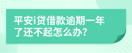 平安i贷借款逾期一年了还不起怎么办？