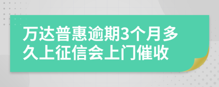 万达普惠逾期3个月多久上征信会上门催收