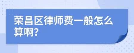 荣昌区律师费一般怎么算啊？