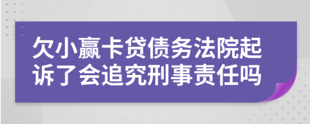 欠小赢卡贷债务法院起诉了会追究刑事责任吗