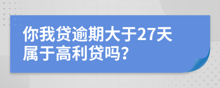 你我贷逾期大于27天属于高利贷吗？